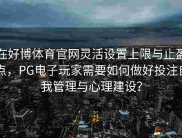 在好博体育官网灵活设置上限与止盈点，PG电子玩家需要如何做好投注自我管理与心理建设？