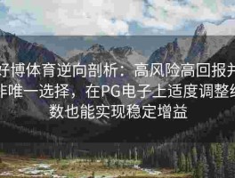好博体育逆向剖析：高风险高回报并非唯一选择，在PG电子上适度调整线数也能实现稳定增益
