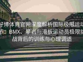 好博体育官网深度解析国际极限运动节：BMX、攀岩与滑板运动员极限挑战背后的训练与心理调适