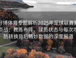 好博体育专题解析2025年足球联赛焦点战：教练布阵、球员状态与每次攻防转换背后精妙数据的深度报道