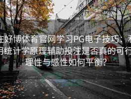 在好博体育官网学习PG电子技巧：利用统计学原理辅助投注是否真的可行，理性与感性如何平衡？
