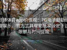 好博体育app价值观：PG电子鼓励适度娱乐，官方工具帮助玩家设定下注限额与时间提醒