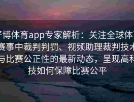 好博体育app专家解析：关注全球体育赛事中裁判判罚、视频助理裁判技术与比赛公正性的最新动态，呈现高科技如何保障比赛公平