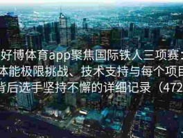 好博体育app聚焦国际铁人三项赛：体能极限挑战、技术支持与每个项目背后选手坚持不懈的详细记录（472 ）